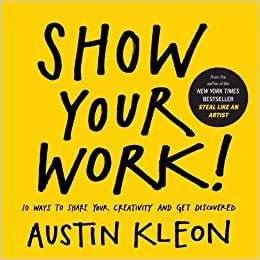 Show Your Work! (Austin Kleon) - Book Summary, Notes & Highlights